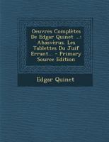 Oeuvres Compl�tes de Edgar Quinet ...: Ahasv�rus. Les Tablettes Du Juif Errant... 1016893469 Book Cover