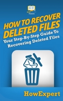 How To Recover Deleted Files: Your Step-By-Step Guide To Recovering Deleted Files 1950864286 Book Cover