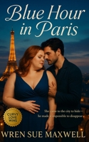Blue Hour in Paris: A slow-burn plus-sized Paris love story between a painter and photographer learning to see each other clearly B0FWBR36VZ Book Cover