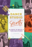 Dance Studio Secrets: 65 Ways To Build A Thriving Studio 0994561024 Book Cover