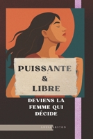 Puissante & Libre: Deviens la Femme qui Décide (French Edition) B0G5DHF9XD Book Cover