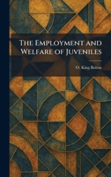 The Employment and Welfare of Juveniles 1025628225 Book Cover