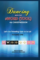Dancing With The sWord (Tool) via Christpression: Let's Go Tweeting Ooh La La La! Volume One 1988967562 Book Cover