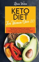 Keto Diet For Women Over 50: The Ultimate Ketogenic Diet Guide For Women Over 50, Prevent Diabetes, Having A Healthy Lifestyle And Lose Weight, Including Keto Friendly Recipes! 180168345X Book Cover