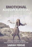 Emotional Manipulation: How to Recognize Persuasion Tactics, how to analyze people through NLP and Effectively Deal with People and Get Results You Want. B084DGV93X Book Cover