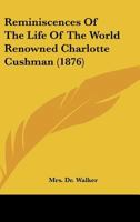 Reminiscences Of The Life Of The World Renowned Charlotte Cushman 1104899450 Book Cover