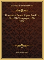 Documenti Senesi Riguardanti Le Fiere Di Champagne, 1294, Ora Per La Prima Volta Pubblicati 1169448909 Book Cover