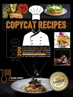 Copycat Recipes: 200 Mouthwatering Recipes to Easily Recreate Your Favorite Restaurants' Dishes at Home with Quality on A Budget, Even If You're Not A Famous Chef B08JB7BXC8 Book Cover