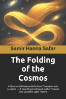 The Folding of the Cosmos: A Structural Universe Built from Threadoni and Luxidoni — A New Physics Rooted in the Threads and Luxidoni Light Theory B0F9T9D842 Book Cover