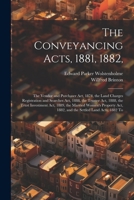 The Conveyancing Acts, 1881, 1882,: The Vendor and Purchaser Act, 1874, the Land Charges Registration and Searches Act, 1888, the Trustee Act, 1888, ... Act, 1882, and the Settled Land Acts, 1882 To 1021652504 Book Cover