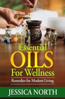 Essential Oils for Wellness: Remedies for Modern Living 1923461656 Book Cover