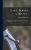 Black Beaver, the Trapper: The Only Book Ever Written by a Trapper. Twenty-Two Years With Black Beaver. Lewis and Clark a Hundred Years Later. Fr 1018419519 Book Cover