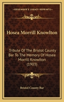 Hosea Morrill Knowlton: Tribute Of The Bristol County Bar To The Memory Of Hosea Morrill Knowlton (1903) 1166937585 Book Cover