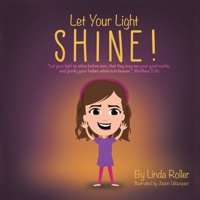 Let Your Light Shine!: Let your light so shine before men, that they may see your good works, and glorify your Father which is in heaven. Matthew 5:16 166281206X Book Cover