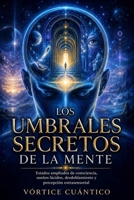 LOS HUMBRALES SECRETOS DE LA MENTE: Estados Ampliados De Consciencia, Sueños Lucidos, Desdoblamiento Y Percepción Extrasensorial (Spanish Edition) B0HJB28VQ1 Book Cover