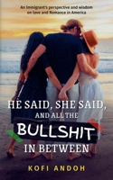 He Said, She Said, And All The Bullshit In Between: An immigrant's perspective and wisdom on Love and Romance in America B0GN4L6ML9 Book Cover