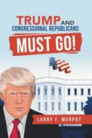 Trump and Congressional Republicans Must Go! 1728320283 Book Cover