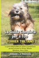 La Guida Completa per Il Tuo Terrier Tibetano: La guida indispensabile per essere un proprietario perfetto ed avere un Terrier Tibetano Obbediente, Sano e Felice B0948LPMZZ Book Cover