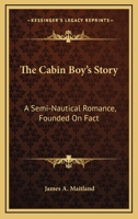The Cabin Boy's Story: A Semi-Nautical Romance, Founded On Fact 054840111X Book Cover
