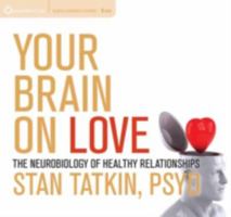 Your Brain on Love: The Neurobiology of Healthy Relationships 1604079681 Book Cover
