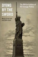 Dying by the Sword: The Militarization of Us Foreign Policy 0197581439 Book Cover