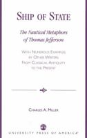 Ship of State; The Nautical Metaphors of Thomas Jefferson, with Numerous Examples by Other Writers from Classical Antiquity to the Present 0761825169 Book Cover