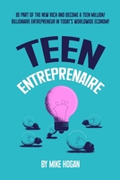 Teen Entreprenaire: Be Part of the New Rich and Become a Teen Million/Billionaire Entrepreneur in Today's Worldwide Economy B0BZC3CBZG Book Cover