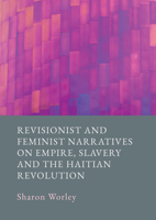 Revisionist and Feminist Narratives on Empire, Slavery and the Haitian Revolution 1804413321 Book Cover