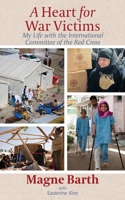 A Heart for War Victims: My Life with the International Committee of the Red Cross 1068614404 Book Cover