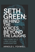 Seth Green: Behind The Voices, Beyond the Laughs: The Story of a Pop Culture Shapeshifter B0F4KNBMQF Book Cover