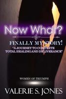 Now What? Finally, My Story!: A Journey to Complete Total Healing and Deliverance 1985851768 Book Cover