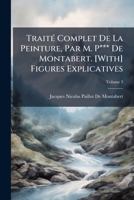 TraitÃ(c) Complet De La Peinture, Par M. P*** De Montabert. [With] Figures Explicatives (French Edition) 1023896605 Book Cover