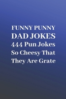 Funny Punny Dad Jokes: 444 Pun Jokes So Cheesy That They Are Grate B084DD8XSS Book Cover