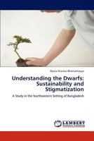 Understanding the Dwarfs: Sustainability and Stigmatization: A Study in the Northeastern Setting of Bangladesh 3846538663 Book Cover