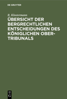 �bersicht der bergrechtlichen Entscheidungen des K�niglichen Ober-Tribunals 3112404874 Book Cover