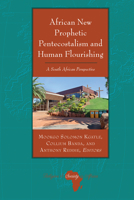 African New Prophetic Pentecostalism and Human Flourishing: A South African Perspective 1636670377 Book Cover