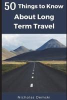 50 Things to Know About Long Term Traveling 1520459882 Book Cover