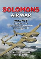 Solomons Air War Volume 5: Operation I-Go & the death of Yamamoto March - June 1943 1764193792 Book Cover