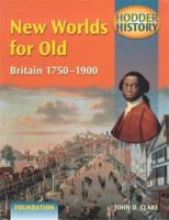 New Worlds for Old: Britain 1750-1900: Foundation Edition 0340747501 Book Cover