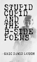 Stupid Cupid and The B-Side Poems 1105549755 Book Cover