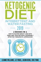 Ketogenic Diet - Intermittent and Water Fasting 2019 : 2 Books in 1 - How to Master Weight Loss with Tried-And-True Methods and Incredibly Effective Therapeutic Approaches 1952296072 Book Cover