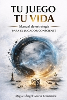 Tu Juego Tu Vida: Manual de estrategia para el jugador consciente. (Spanish Edition) B0GWKJQTV7 Book Cover