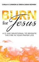 Burn for Jesus: A 21 Day Devotional to Reignite the Fire in Your Prayer Life 1535256389 Book Cover