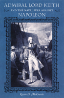 Admiral Lord Keith and the Naval War Against Napoleon (New Perspectives on Maritime History & Nautical Archaeology) 0813029392 Book Cover