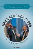 Man's Rejection of God: Who's Responsible? 1490821481 Book Cover