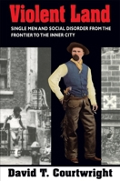 Violent Land: Single Men and Social Disorder from the Frontier to the Inner City 0674278704 Book Cover