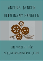 Anders Denken, Gemeinsam Handeln: Ein Konzept für selbstorganisierte Lehre 334728058X Book Cover