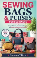 SEWING BAGS & PURSES FOR BEGINNERS: Simple Patterns, Essential Techniques, and Stylish Handmade Accessories B0HGBFZDYH Book Cover