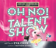 Roxy the Unisaurus Rex Presents: Oh No! The Talent Show 1250758467 Book Cover