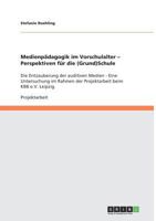 Medienpädagogik im Vorschulalter - Perspektiven für die (Grund)Schule: Die Entzauberung der auditiven Medien - Eine Untersuchung im Rahmen der Projektarbeit beim KBB e.V. Leipzig 3640552164 Book Cover